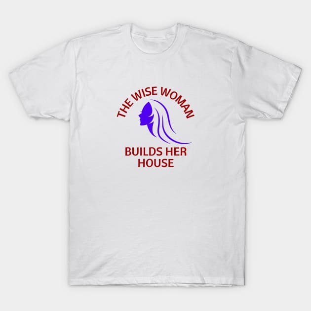 The wise woman builds her house | Christian Saying T-Shirt by All Things Gospel